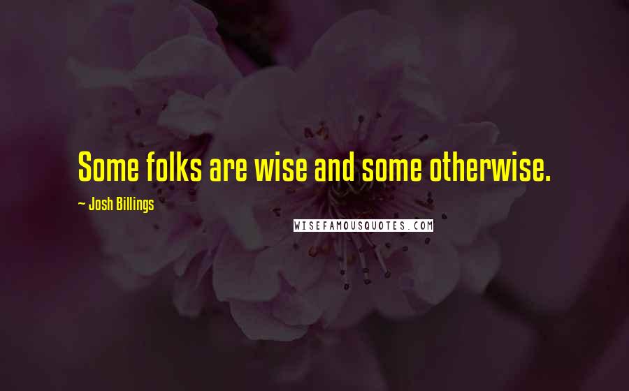 Josh Billings Quotes: Some folks are wise and some otherwise.