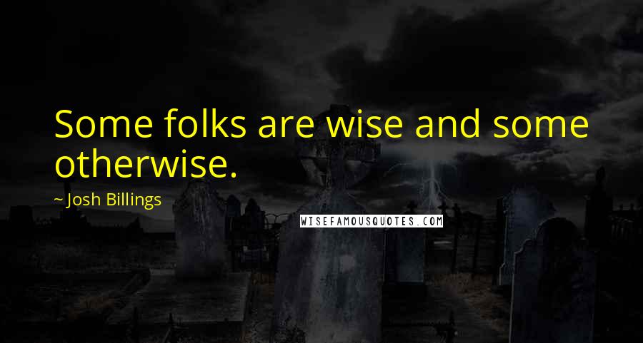 Josh Billings Quotes: Some folks are wise and some otherwise.