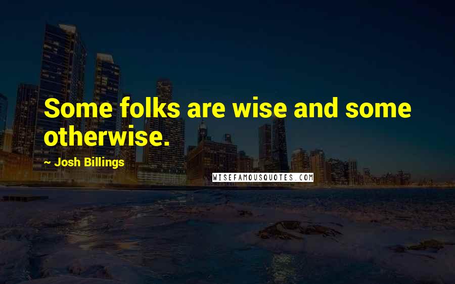 Josh Billings Quotes: Some folks are wise and some otherwise.