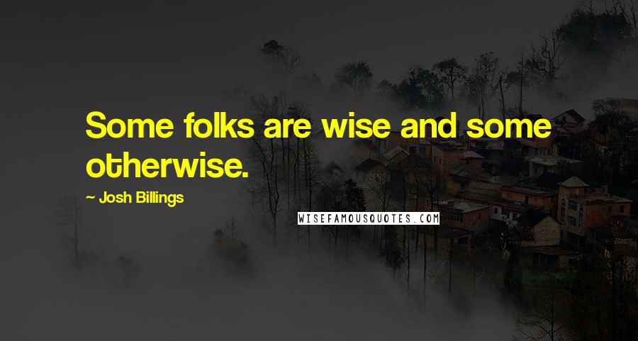 Josh Billings Quotes: Some folks are wise and some otherwise.