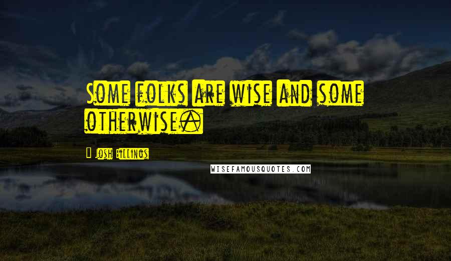 Josh Billings Quotes: Some folks are wise and some otherwise.