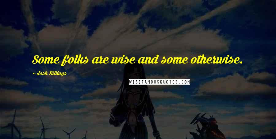 Josh Billings Quotes: Some folks are wise and some otherwise.