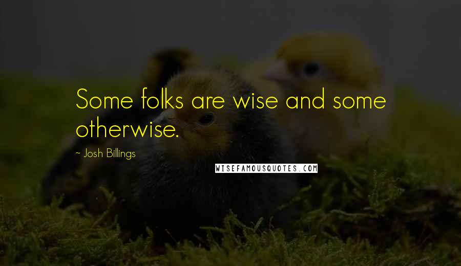 Josh Billings Quotes: Some folks are wise and some otherwise.