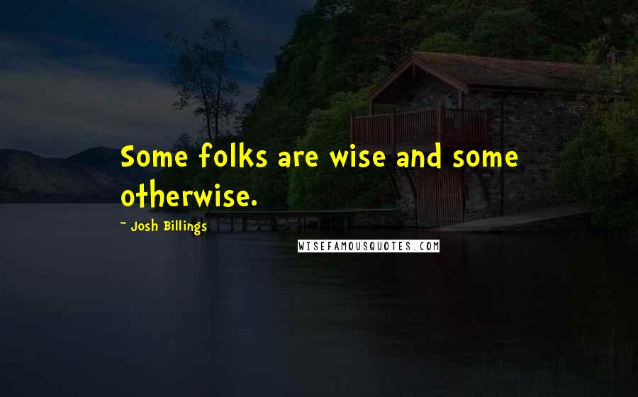 Josh Billings Quotes: Some folks are wise and some otherwise.