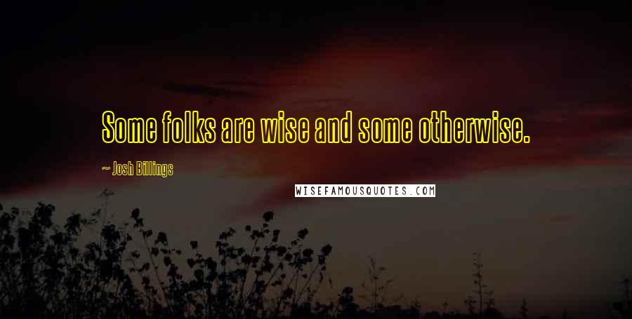 Josh Billings Quotes: Some folks are wise and some otherwise.