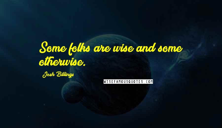 Josh Billings Quotes: Some folks are wise and some otherwise.