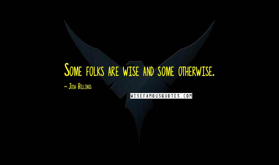Josh Billings Quotes: Some folks are wise and some otherwise.
