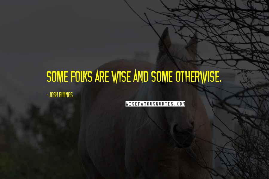 Josh Billings Quotes: Some folks are wise and some otherwise.