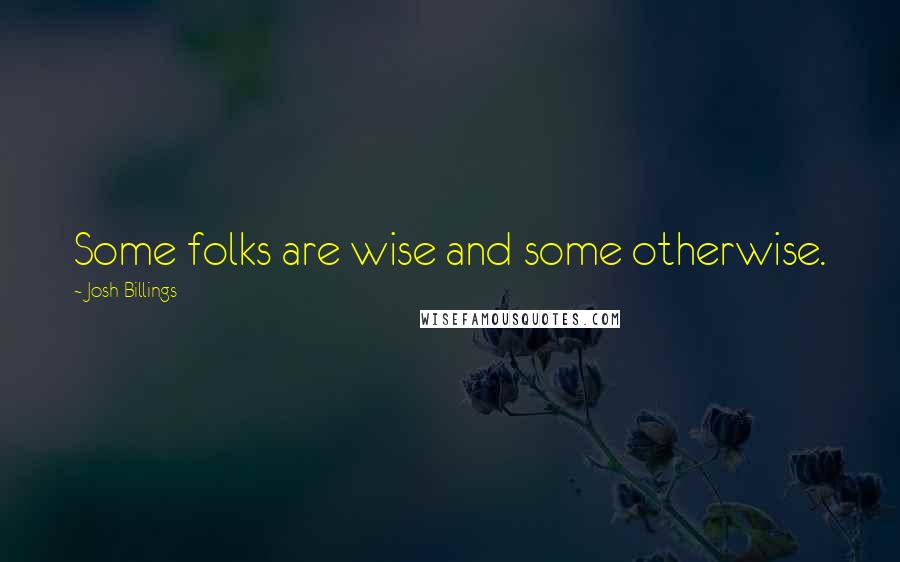 Josh Billings Quotes: Some folks are wise and some otherwise.