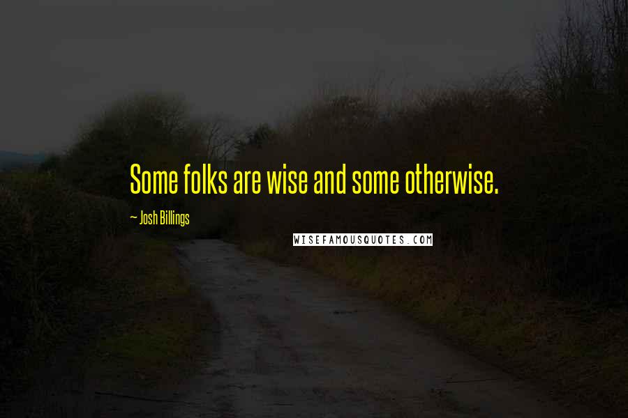 Josh Billings Quotes: Some folks are wise and some otherwise.