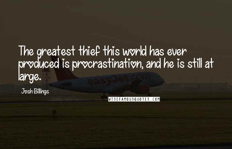 Josh Billings Quotes: The greatest thief this world has ever produced is procrastination, and he is still at large.