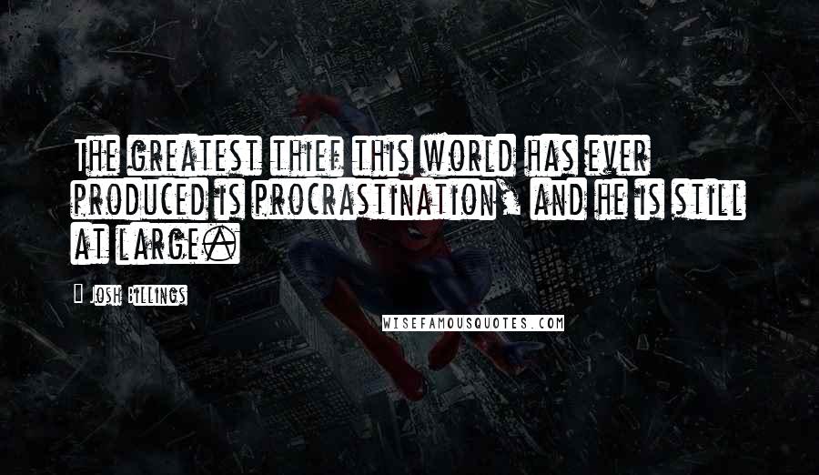 Josh Billings Quotes: The greatest thief this world has ever produced is procrastination, and he is still at large.
