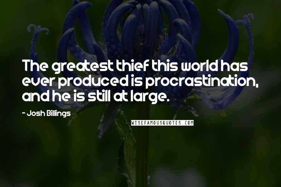 Josh Billings Quotes: The greatest thief this world has ever produced is procrastination, and he is still at large.
