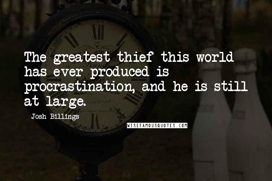 Josh Billings Quotes: The greatest thief this world has ever produced is procrastination, and he is still at large.