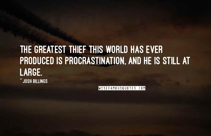 Josh Billings Quotes: The greatest thief this world has ever produced is procrastination, and he is still at large.