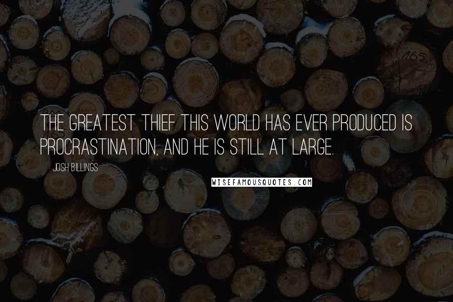 Josh Billings Quotes: The greatest thief this world has ever produced is procrastination, and he is still at large.