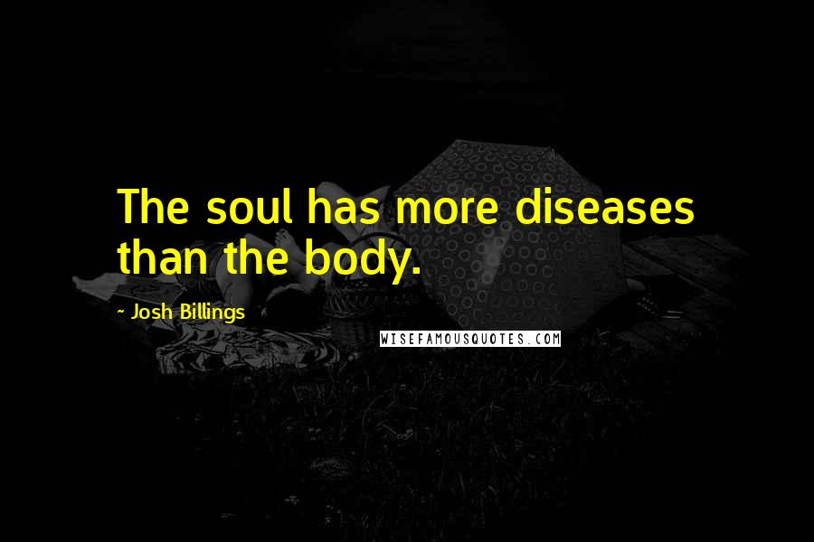 Josh Billings Quotes: The soul has more diseases than the body.
