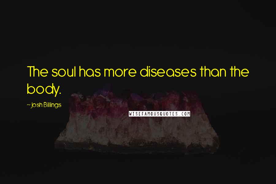 Josh Billings Quotes: The soul has more diseases than the body.