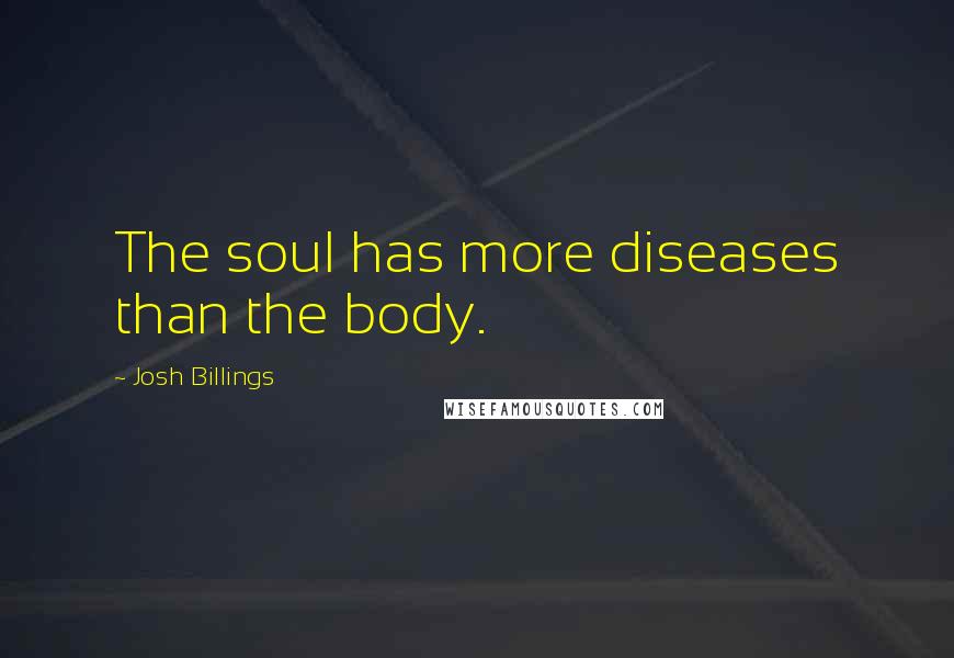 Josh Billings Quotes: The soul has more diseases than the body.