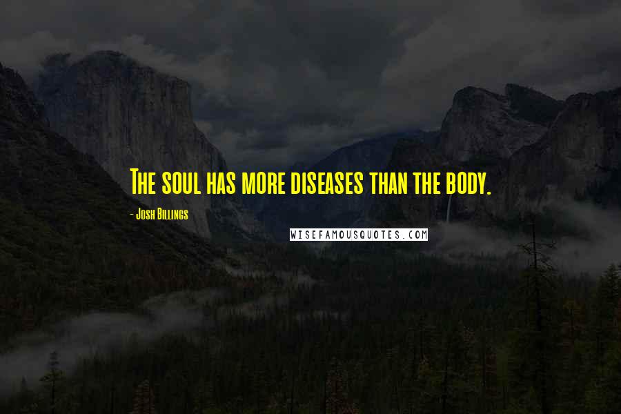 Josh Billings Quotes: The soul has more diseases than the body.