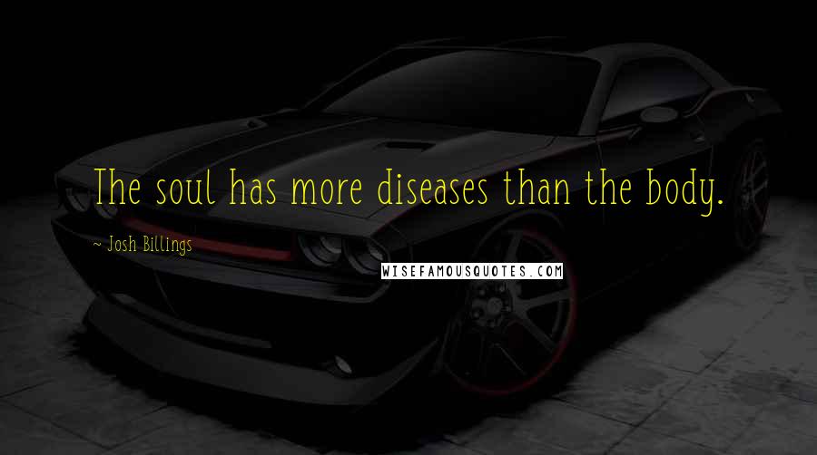 Josh Billings Quotes: The soul has more diseases than the body.