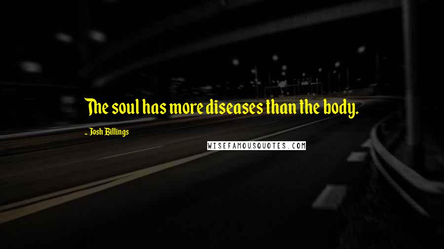Josh Billings Quotes: The soul has more diseases than the body.