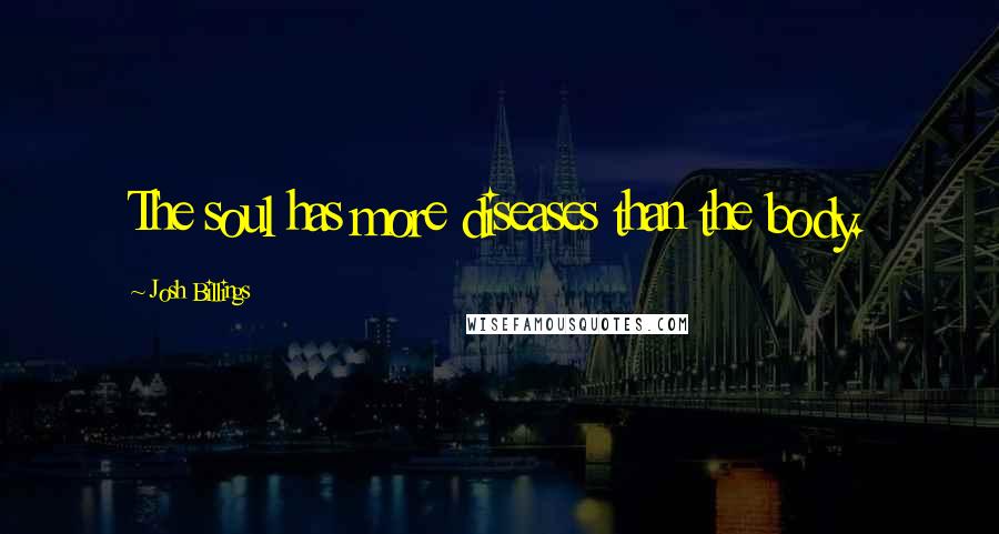 Josh Billings Quotes: The soul has more diseases than the body.