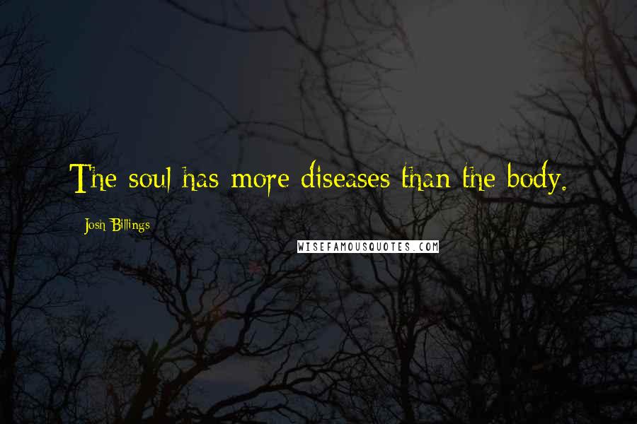 Josh Billings Quotes: The soul has more diseases than the body.
