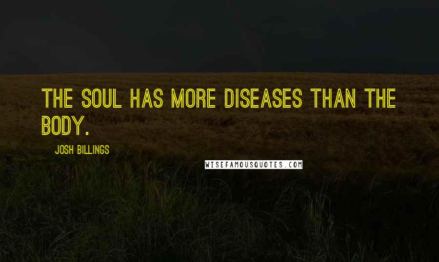 Josh Billings Quotes: The soul has more diseases than the body.