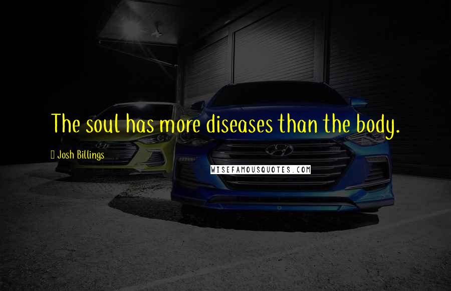 Josh Billings Quotes: The soul has more diseases than the body.