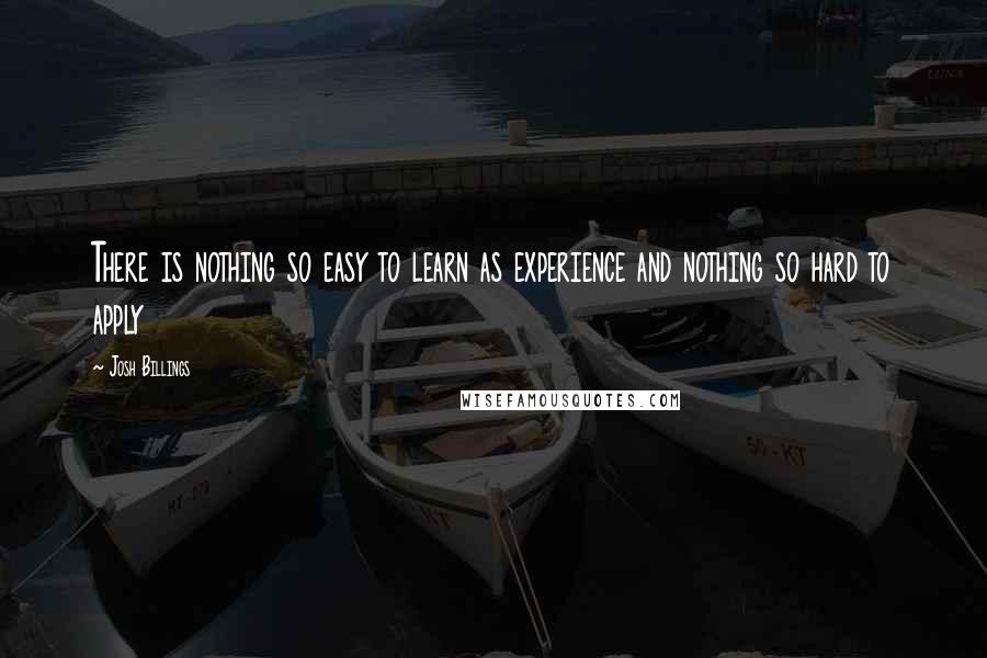 Josh Billings Quotes: There is nothing so easy to learn as experience and nothing so hard to apply