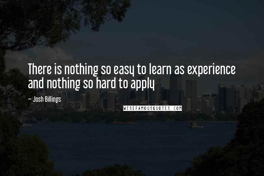 Josh Billings Quotes: There is nothing so easy to learn as experience and nothing so hard to apply