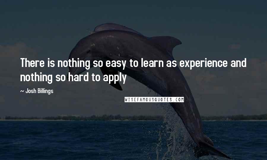 Josh Billings Quotes: There is nothing so easy to learn as experience and nothing so hard to apply