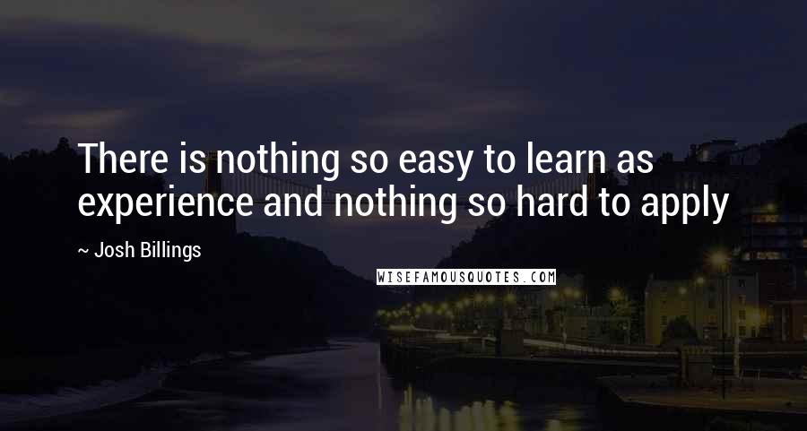 Josh Billings Quotes: There is nothing so easy to learn as experience and nothing so hard to apply