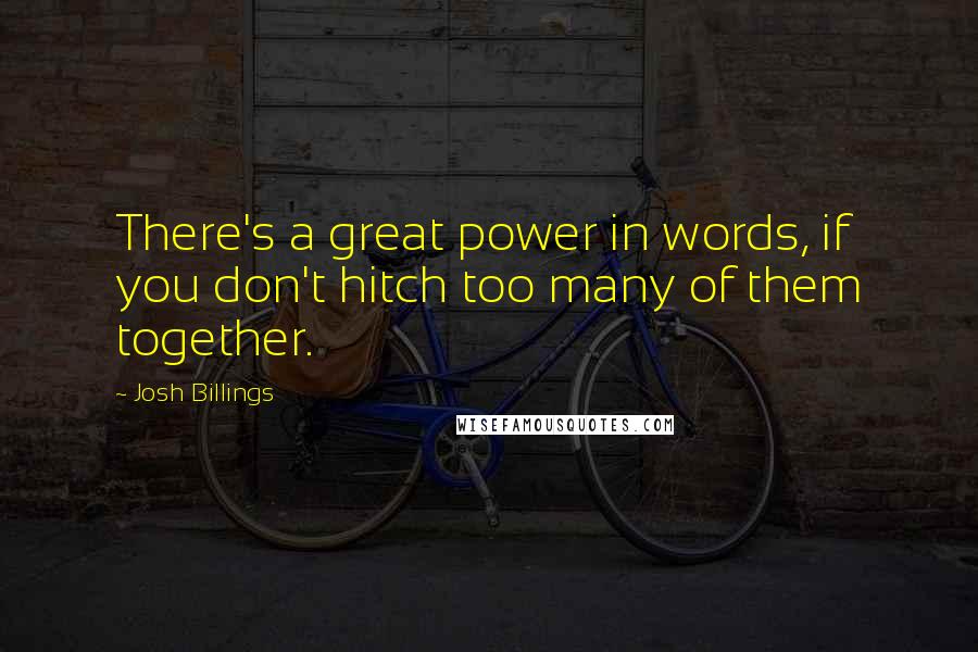 Josh Billings Quotes: There's a great power in words, if you don't hitch too many of them together.