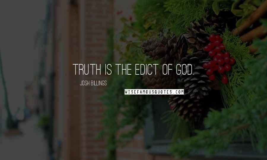 Josh Billings Quotes: Truth is the edict of God.