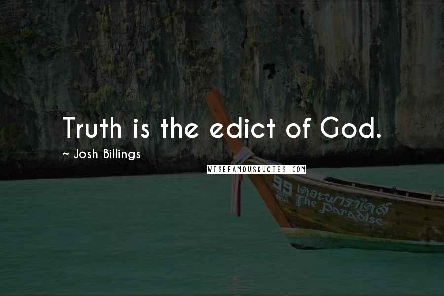 Josh Billings Quotes: Truth is the edict of God.