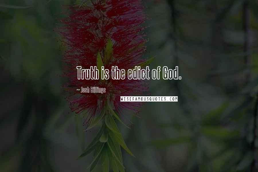 Josh Billings Quotes: Truth is the edict of God.