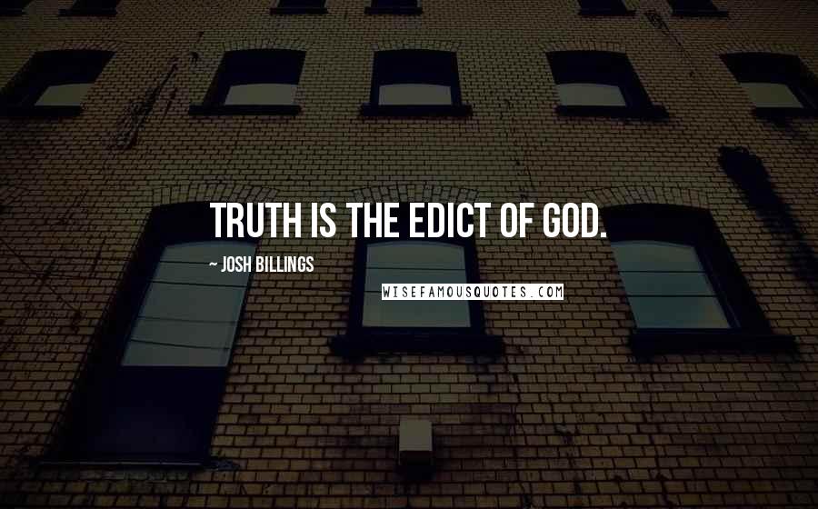 Josh Billings Quotes: Truth is the edict of God.