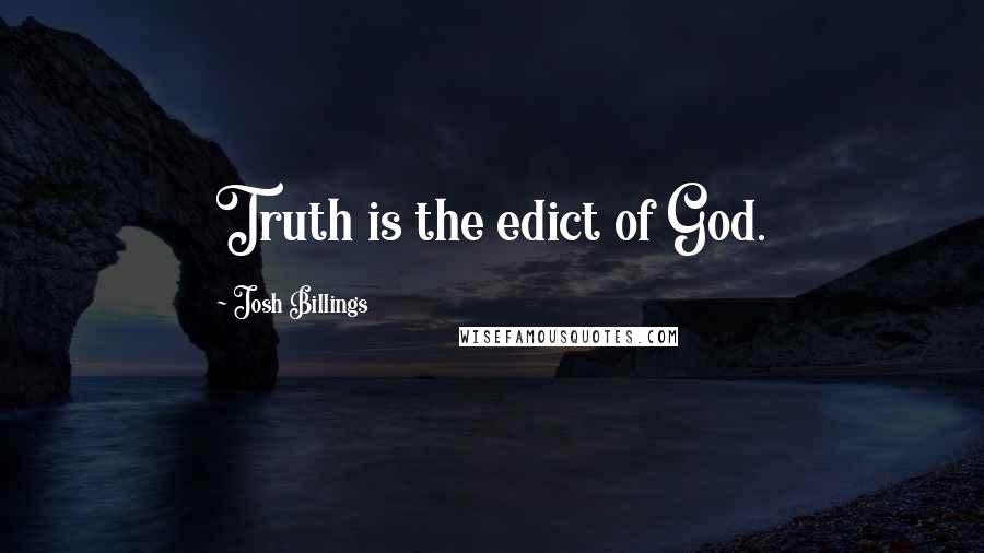 Josh Billings Quotes: Truth is the edict of God.