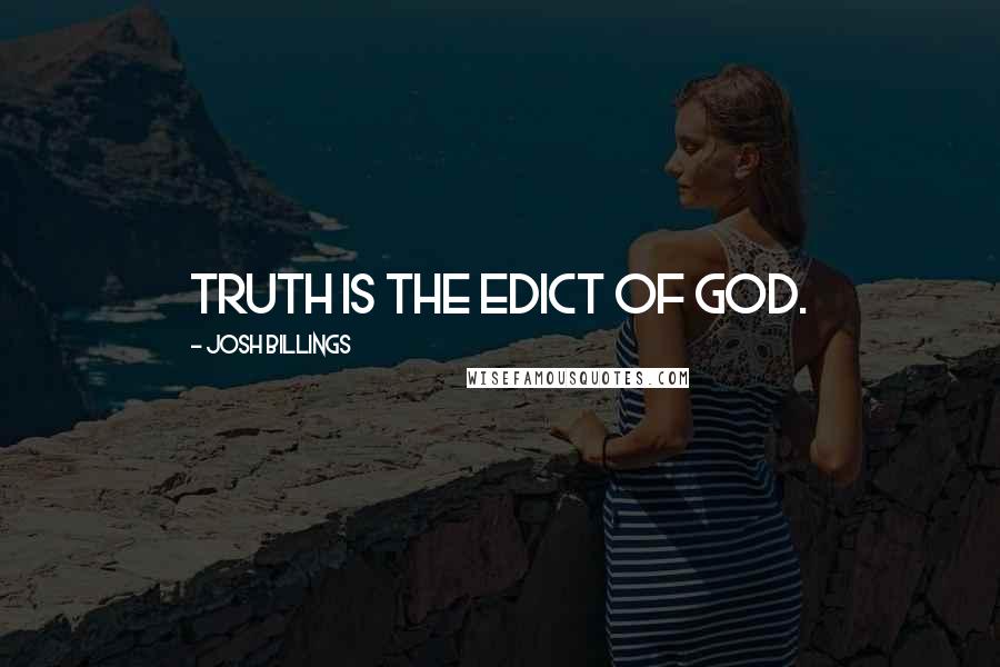 Josh Billings Quotes: Truth is the edict of God.