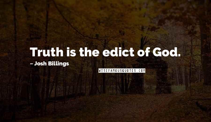 Josh Billings Quotes: Truth is the edict of God.