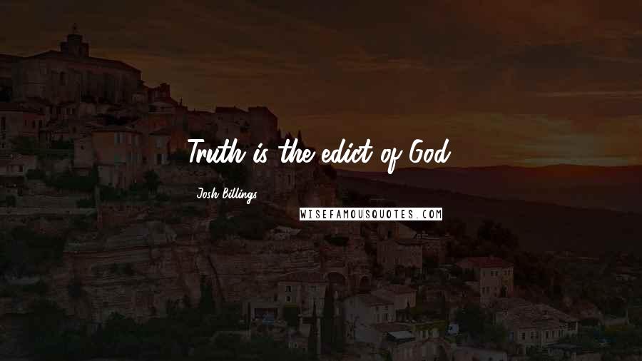 Josh Billings Quotes: Truth is the edict of God.