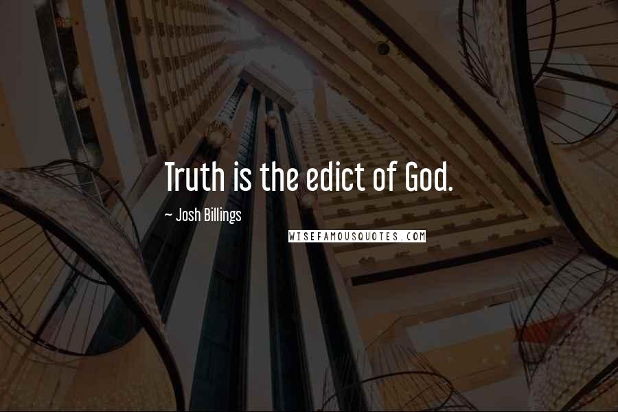 Josh Billings Quotes: Truth is the edict of God.