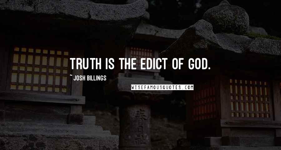 Josh Billings Quotes: Truth is the edict of God.