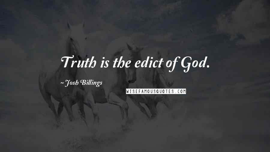 Josh Billings Quotes: Truth is the edict of God.