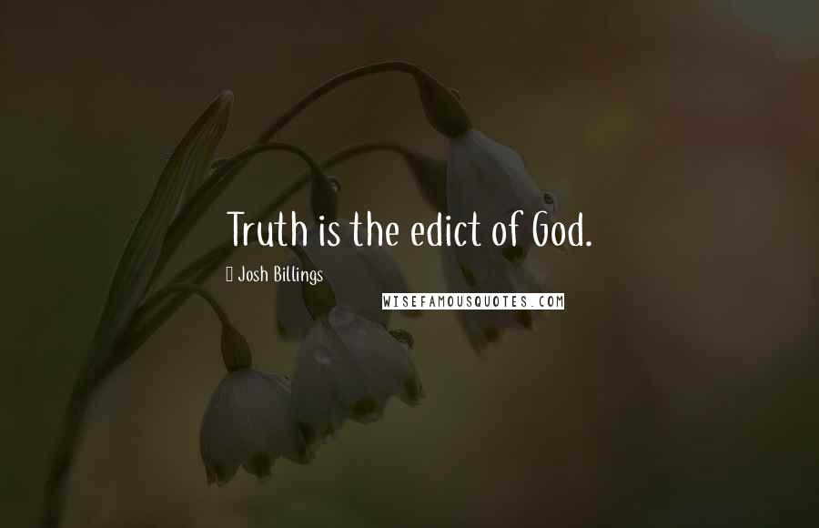 Josh Billings Quotes: Truth is the edict of God.