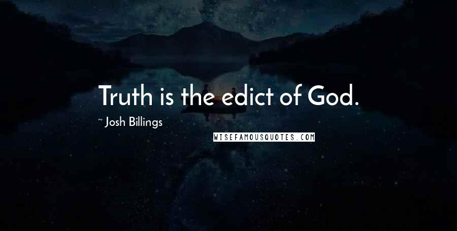 Josh Billings Quotes: Truth is the edict of God.