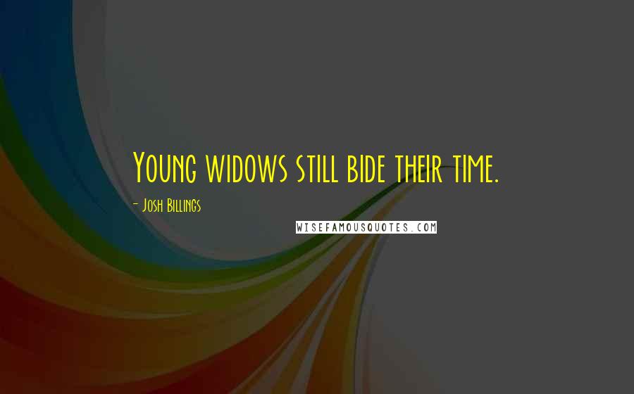 Josh Billings Quotes: Young widows still bide their time.