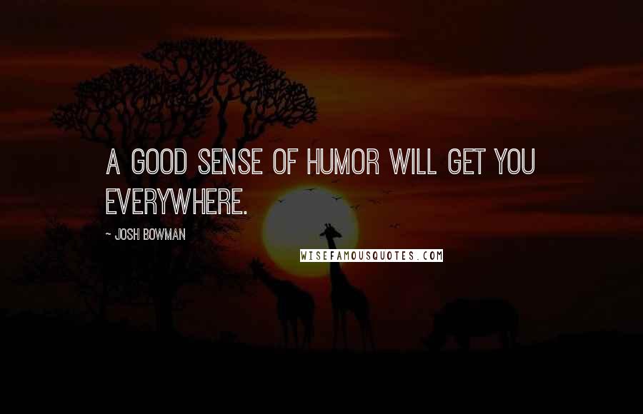 Josh Bowman Quotes: A good sense of humor will get you everywhere.